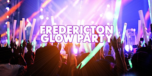 FREDERICTON GLOW PARTY | SAT MAY 28