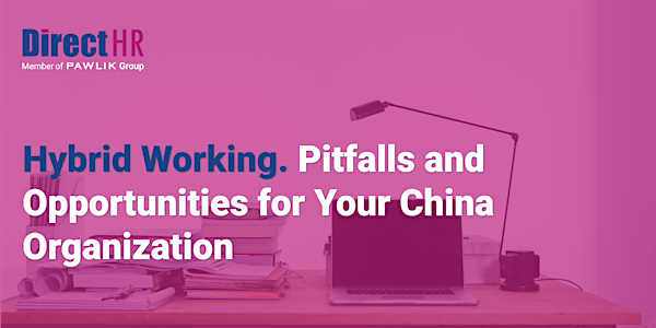 Hybrid Working - Pitfalls and Opportunities for Your China Organization