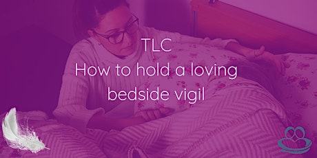 TLC - How to hold a Loving Bedside Vigil