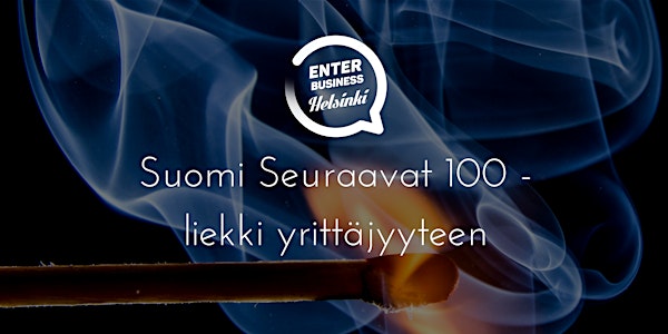 Suomi seuraavat 100 - liekki yrittäjyyteen - Enter Business Helsinki Forum.