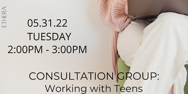 Ethera May Consultation Group: Working with Teens (Members Only)