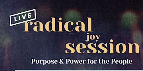 LIVE Radical Joy Session: Purpose & Power for the People tickets
