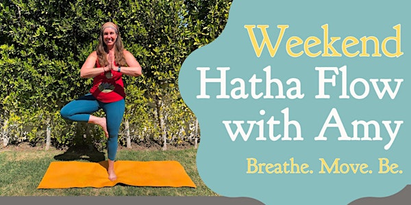 Saturday Hatha-Vinyasa Flow Yoga with Amy. Breathe. Move. Be.