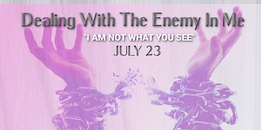 “Dealing With The Enemy In Me” I Am Not What You See”