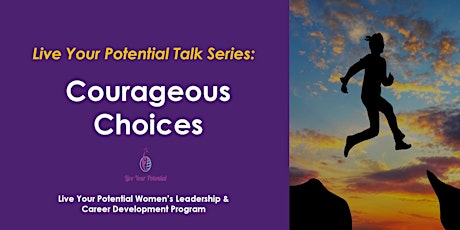 Live Your Potential Talk Series: Courageous Choices  primary image
