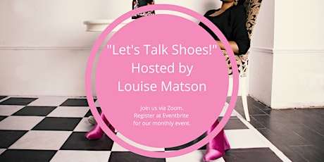 Let's Talk Shoes! Hosted by Louise Matson, Founder of Louise M shoes. tickets