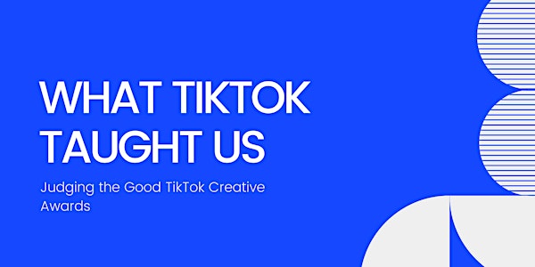 What TikTok Taught Us; judging  the Good TikTok Creative Awards