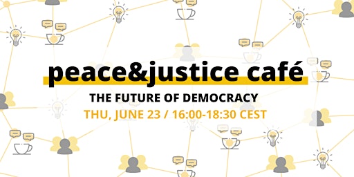 peace&justice café: The future of democracy