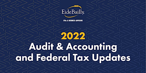 Eide Bailly | 2022 Audit & Accounting and Federal Tax Update Webinar Series