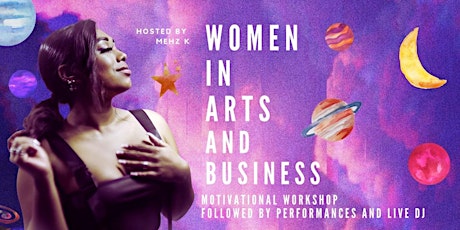 WOMEN IN ARTS AND BUSINESS hosted by: Mehz K