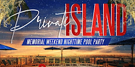 PRIVATE ISLAND POOL PARTY: MEMORIAL WEEKEND KICK-OFF tickets