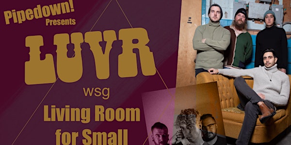 Pipedown! Presents: LUVR wsg Living Room for Small & Wayley