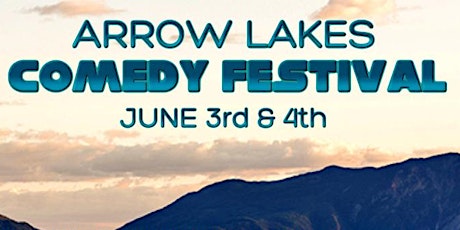 Arrow Lakes Comedy Festival: June 4 6 PM tickets