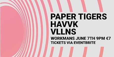 PAPER TIGERS // HAVVK // VLLNS - Workmans, Dublin, June 7th tickets
