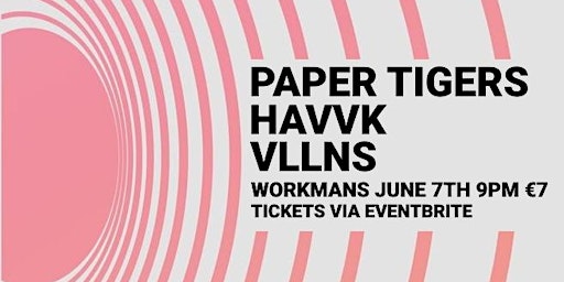 PAPER TIGERS // HAVVK // VLLNS - Workmans, Dublin, June 7th