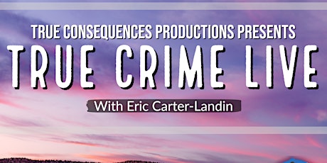 True Crime Live with True Consequences tickets