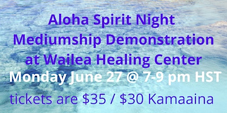 Aloha Spirit Night  Mediumship Demonstration at Wailea Healing Cntr June 27 tickets