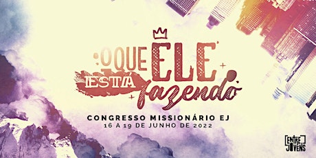 Congresso Missionário EJ 2022 - "O que Ele está fazendo" bilhetes