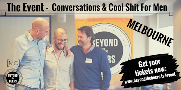 BEYOND THE BEERS - Conversations & Cool Shit For Men - MELBOURNE