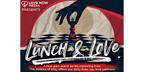 Love Now Media Presents: Lunch & Love - The Politics of Play