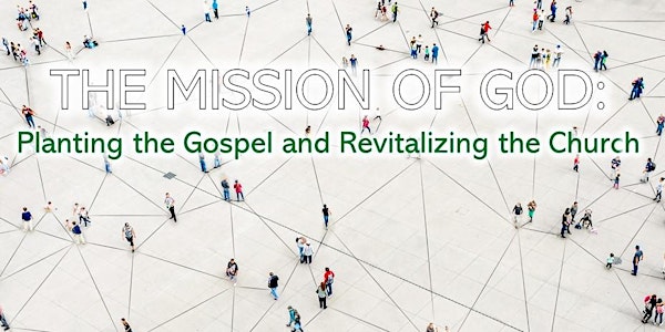 The Mission of God: Planting the Gospel + Revitalizing the Church