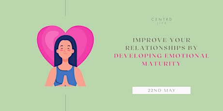 How to improve your relationships by developing emotional maturity tickets