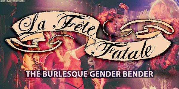 La Fête Fatale no:20 *The Gender Bender* - Berlin Burlesque Week