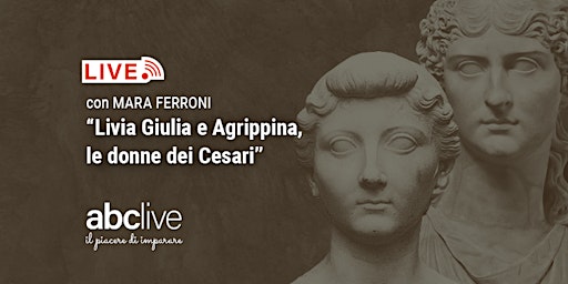 Mara Ferroni - Livia, Giulia e Agrippina: le donne dei Cesari