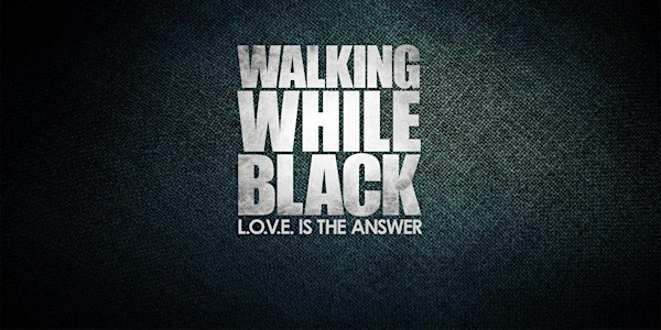 "Walking While Black:  L.O.V.E is the Answer" Documentary Film