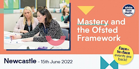 Mastery and the Ofsted framework  (Newcastle) 06.07.22 tickets