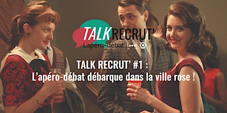Image principale de Talk Recrut' Toulouse 1ère édition - L'apéro-débat débarque dans la ville rose !
