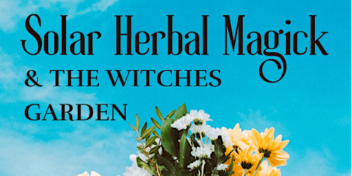 Solar Herbal Magick and the Witches Garden with Arianne d'Entremont