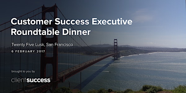 Customer Success Executive Roundtable Dinner - Twenty Five Lusk | San Francisco