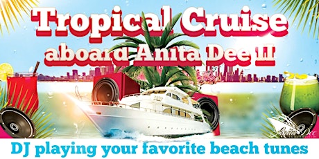 Tropical Cruise aboard Anita Dee II - Live DJ, Dancing & Drinks tickets