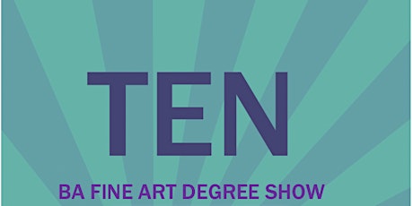 TEN BA Fine Art Degree Show tickets