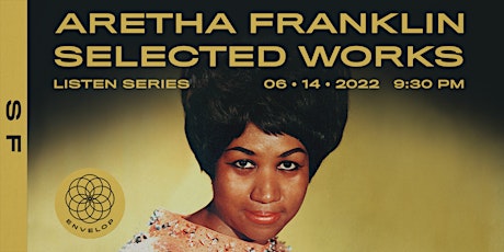 Aretha Franklin - Selected Works : LISTEN | Envelop SF (9:30pm) tickets