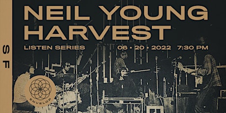 Neil Young -Harvest : LISTEN | Envelop SF (7:30pm) tickets