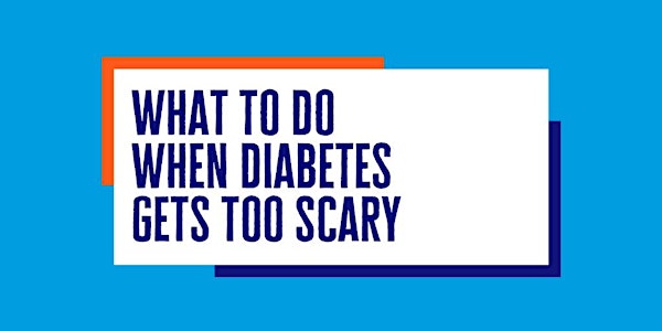 What to do when Diabetes gets too scary