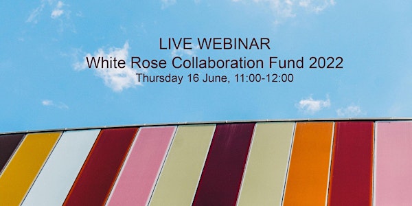White Rose Collaboration Fund 2022 - Webinar