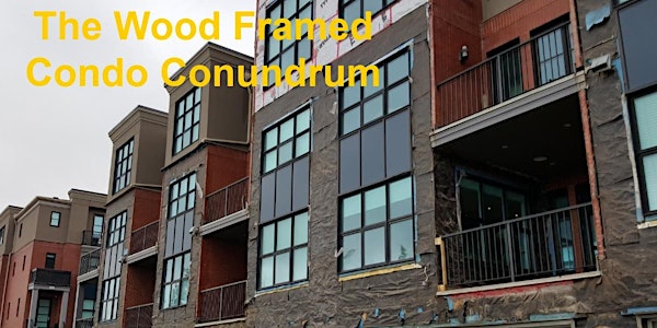 CONDO OWNERS FORUM CONDO CHAT:  The Wood Framed Condo Conundrum