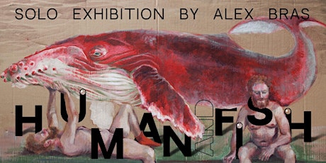 Human and Fish/ Solo exhibition by Alex Bras tickets