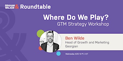 Where Do We Play? GTM Strategy workshop with Ben Wilde from Georgian