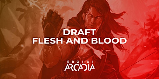 Flesh & Blood Draft Mercoledì 25 Maggio