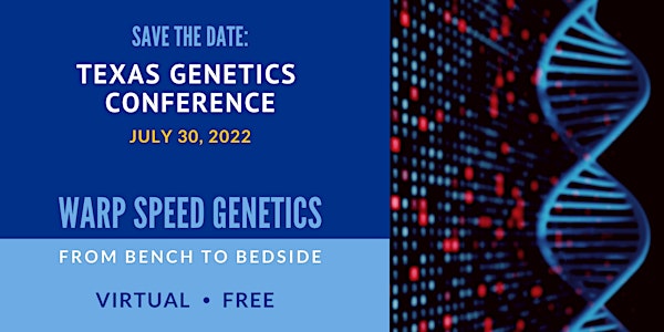 2022 Texas Genetics Conference - Warp Speed Genetics: From Bench to Bedside