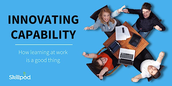INNOVATING CAPABILITY - How learning at work is a good thing