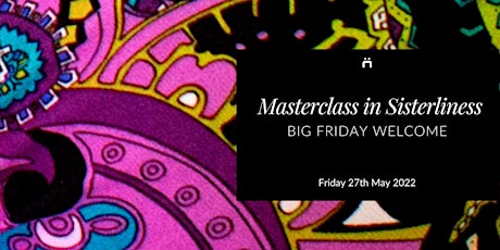 Big Friday Welcome : Masterclass in Sisterliness (monthly for new members) tickets