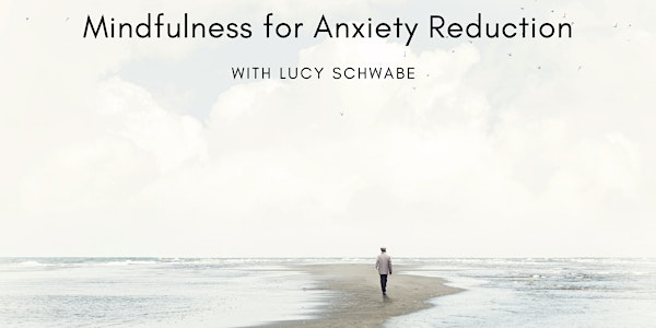 Mindfulness for Anxiety Reduction — with Lucy Schwabe