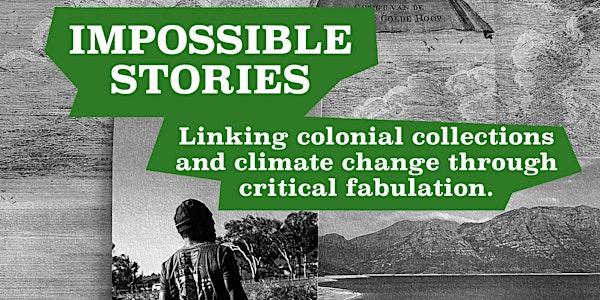Impossible Stories: Linking Colonial Collections and Climate Change Through