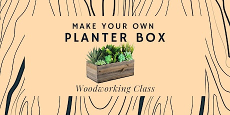 Make Your Own Planter Box - Woodworking Class tickets