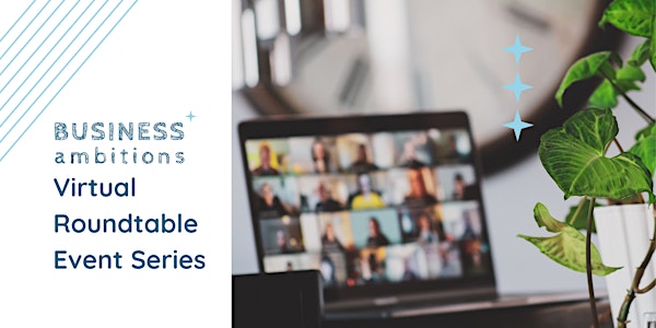 Business Ambitions™ Virtual Roundtable Events